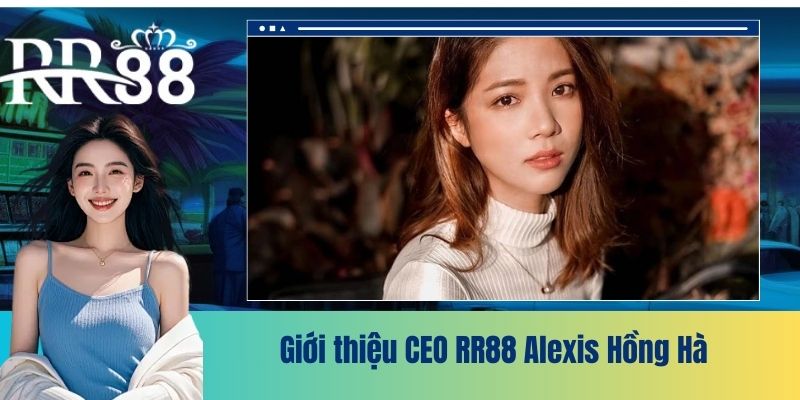 Giới thiệu CEO RR88 Alexis Hồng Hà