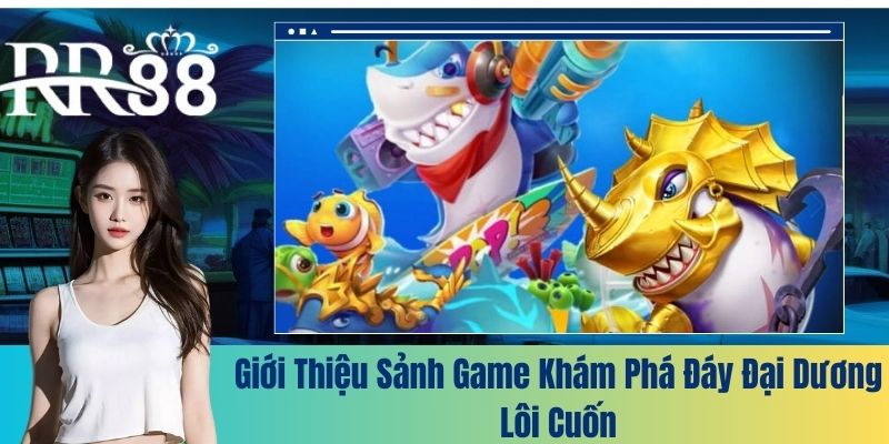 Giới thiệu sảnh game khám phá đáy đại dương lôi cuốn