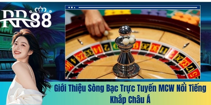 Giới thiệu sòng bạc trực tuyến MCW nổi tiếng khắp châu Á