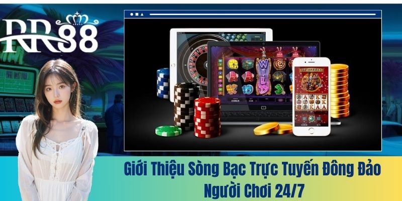 Giới thiệu sòng bạc trực tuyến đông đảo người chơi 24/7