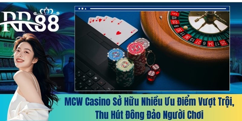 MCW Casino sở hữu nhiều ưu điểm vượt trội, thu hút đông đảo người chơi