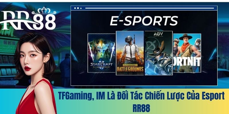 TFGaming, IM là đối tác chiến lược của Esport RR88