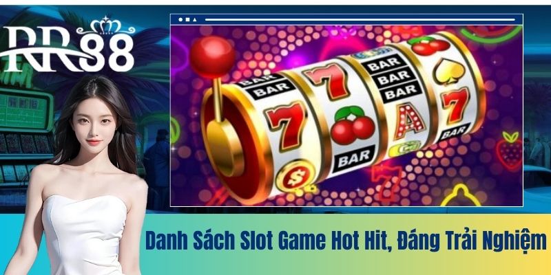 Danh sách slot game hot hit, đáng trải nghiệm