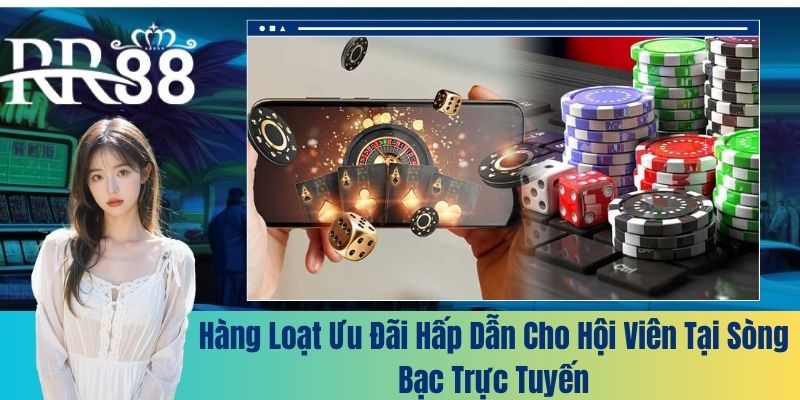 Hàng loạt ưu đãi hấp dẫn cho hội viên tại sòng bạc trực tuyến