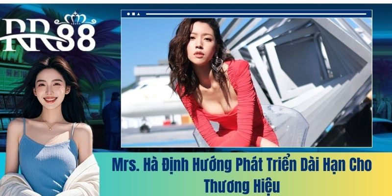 Mrs. Hà định hướng phát triển dài hạn cho thương hiệu