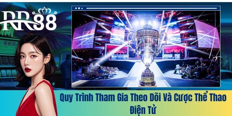 Quy trình tham gia theo dõi và cược thể thao điện tử