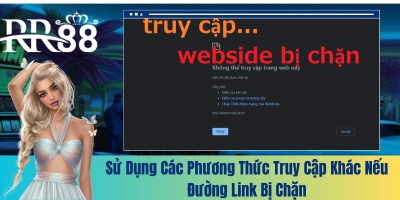 Sử dụng các phương thức truy cập khác nếu đường link bị chặn