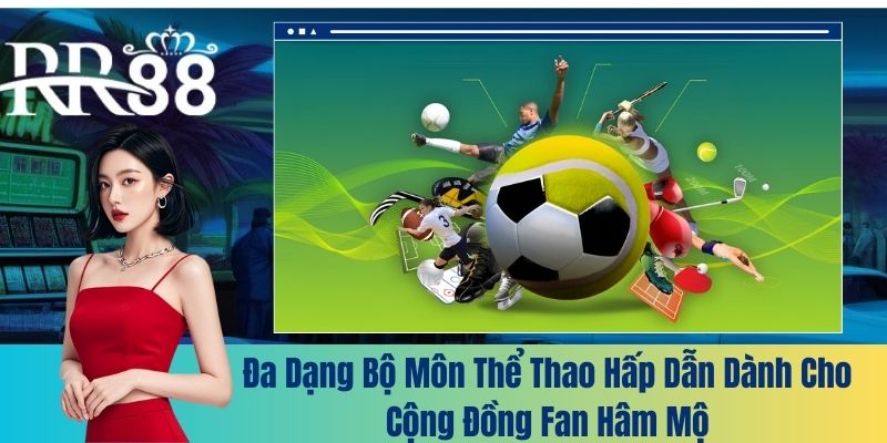 Đa dạng bộ môn thể thao hấp dẫn dành cho cộng đồng fan hâm mộ